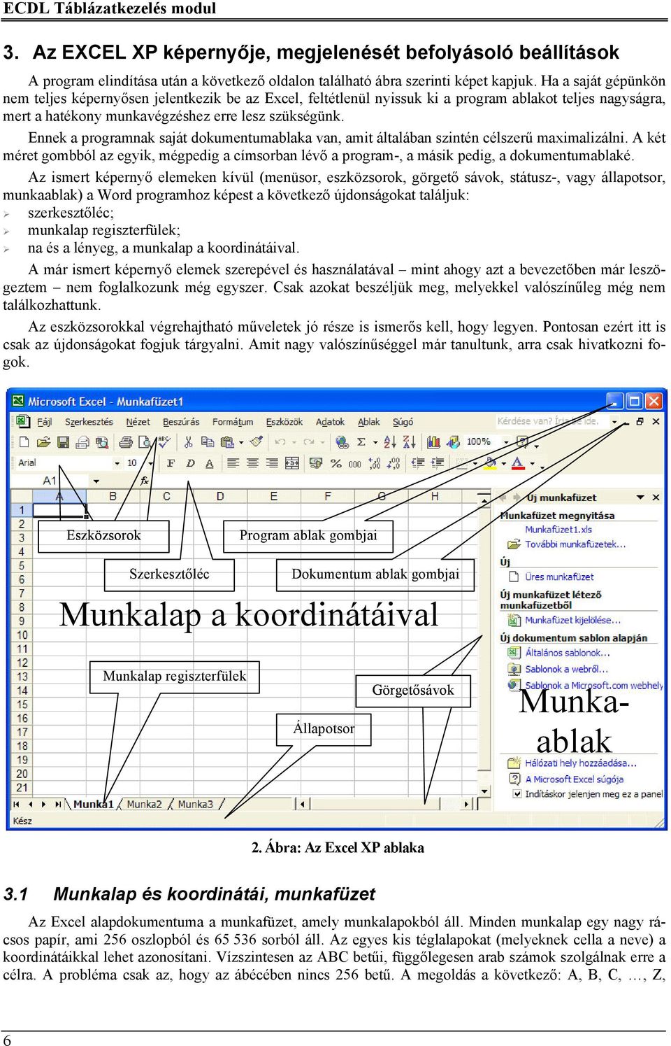 Ennek a programnak saját dokumentumablaka van, amit általában szintén célszerű maximalizálni. A két méret gombból az egyik, mégpedig a címsorban lévő a program-, a másik pedig, a dokumentumablaké.