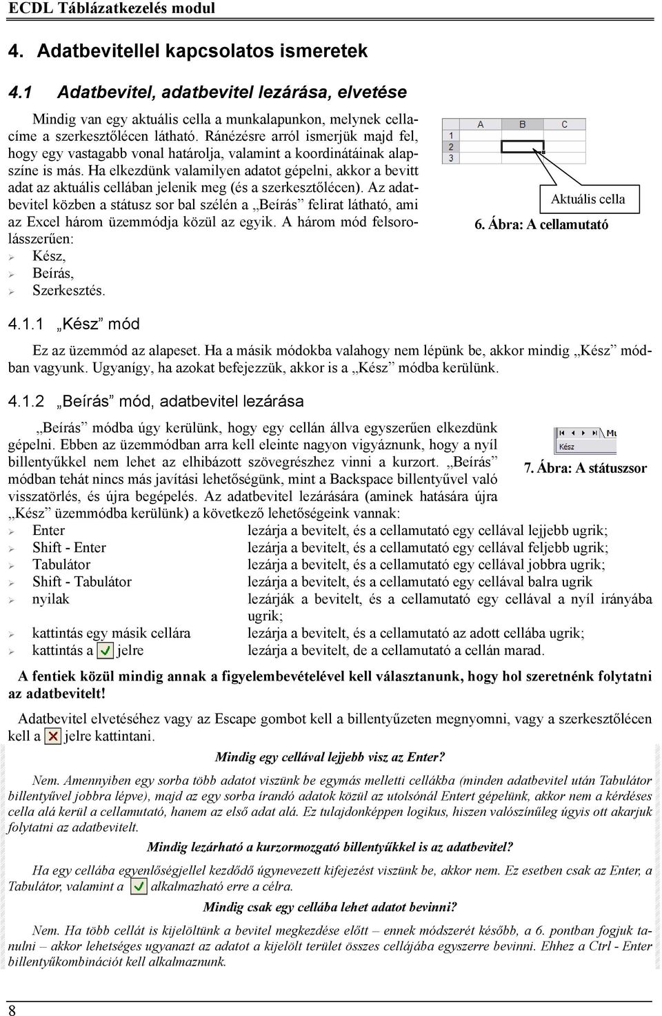 Ránézésre arról ismerjük majd fel, hogy egy vastagabb vonal határolja, valamint a koordinátáinak alapszíne is más.