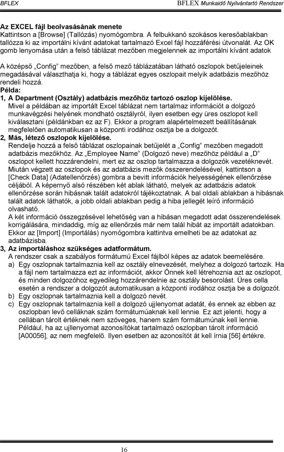 Az OK gomb lenyomása után a felső táblázat mezőben megjelennek az importálni kívánt adatok A középső Config mezőben, a felső mező táblázatában látható oszlopok betűjeleinek megadásával választhatja