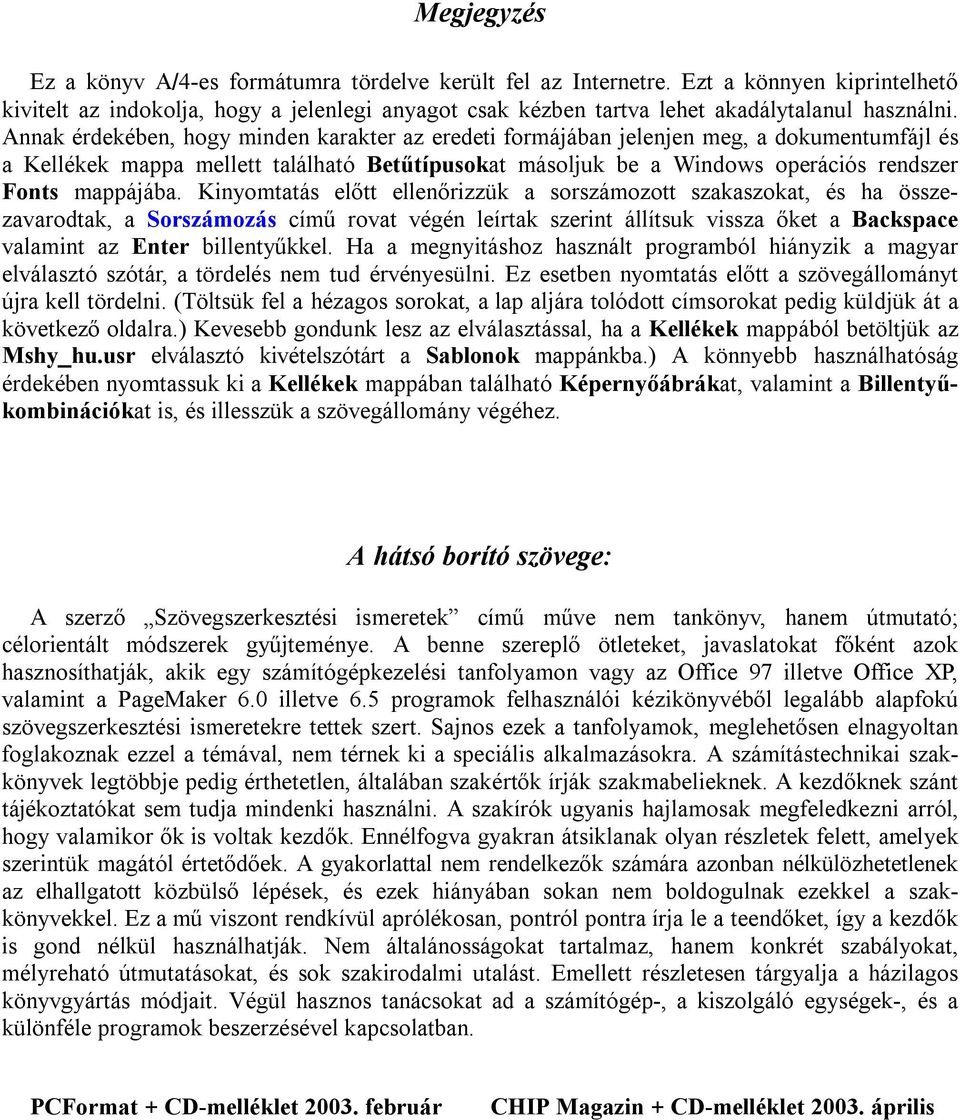 Annak érdekében, hogy minden karakter az eredeti formájában jelenjen meg, a dokumentumfájl és a Kellékek mappa mellett található Betűtípusokat másoljuk be a Windows operációs rendszer Fonts mappájába.