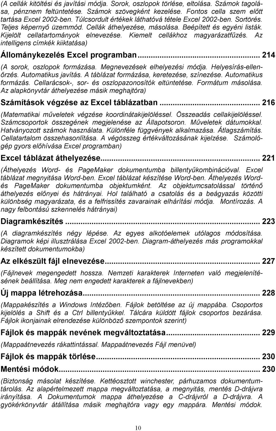 Kiemelt cellákhoz magyarázatfűzés. Az intelligens címkék kiiktatása) Állománykezelés Excel programban... 214 (A sorok, oszlopok formázása. Megnevezések elhelyezési módja. Helyesírás-ellenőrzés.