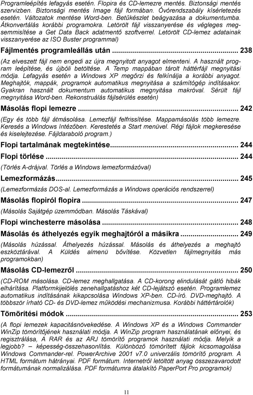 Letörölt CD-lemez adatainak visszanyerése az ISO Buster programmal) Fájlmentés programleállás után... 238 (Az elveszett fájl nem engedi az újra megnyitott anyagot elmenteni.