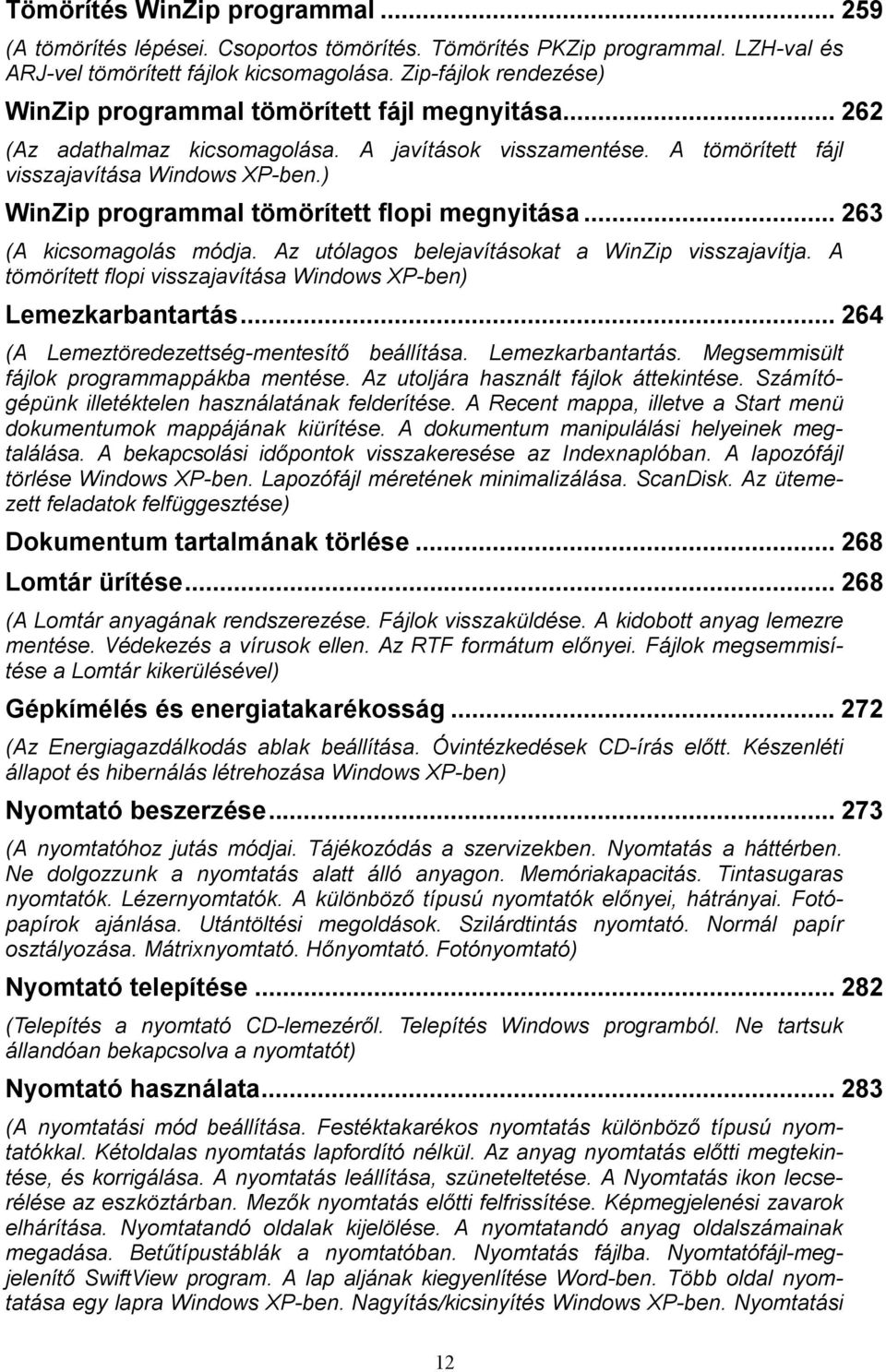 ) WinZip programmal tömörített flopi megnyitása... 263 (A kicsomagolás módja. Az utólagos belejavításokat a WinZip visszajavítja. A tömörített flopi visszajavítása Windows XP-ben) Lemezkarbantartás.