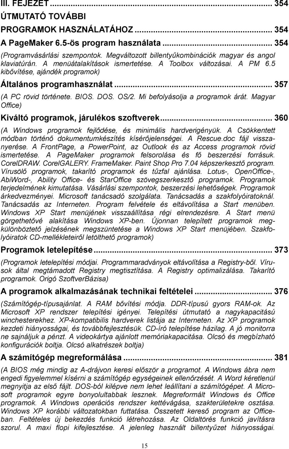 .. 357 (A PC rövid története. BIOS. DOS. OS/2. Mi befolyásolja a programok árát. Magyar Office) Kiváltó programok, járulékos szoftverek.