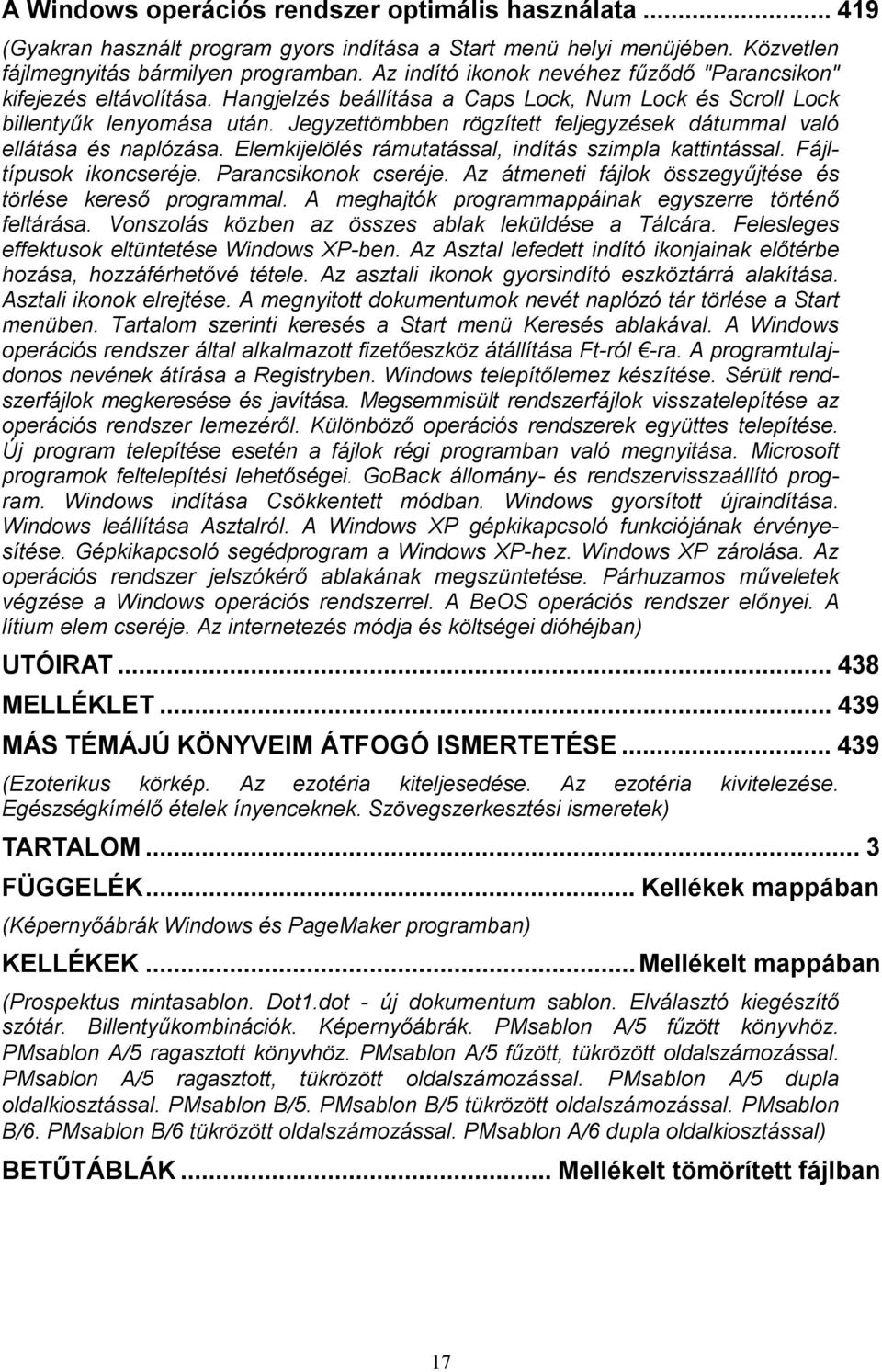 Jegyzettömbben rögzített feljegyzések dátummal való ellátása és naplózása. Elemkijelölés rámutatással, indítás szimpla kattintással. Fájltípusok ikoncseréje. Parancsikonok cseréje.