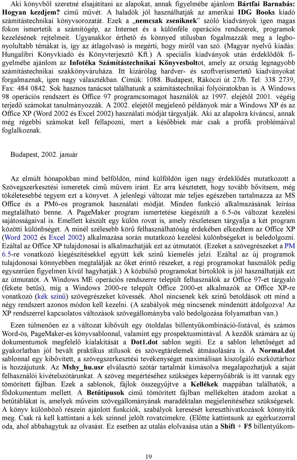 Ezek a nemcsak zseniknek szóló kiadványok igen magas fokon ismertetik a számítógép, az Internet és a különféle operációs rendszerek, programok kezelésének rejtelmeit.