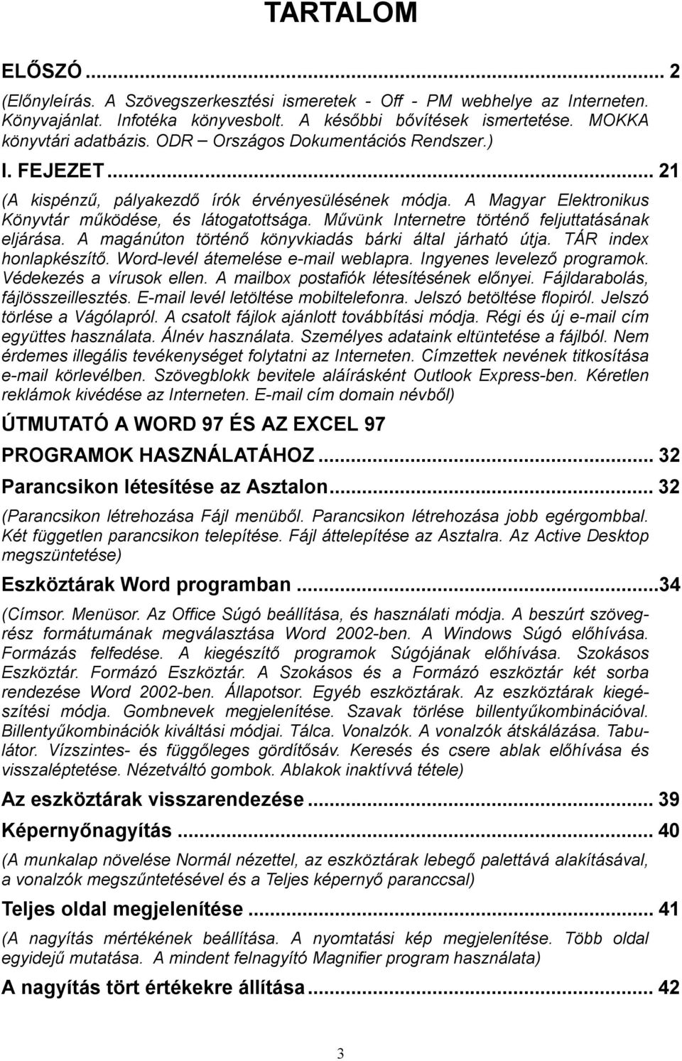 Művünk Internetre történő feljuttatásának eljárása. A magánúton történő könyvkiadás bárki által járható útja. TÁR index honlapkészítő. Word-levél átemelése e-mail weblapra.