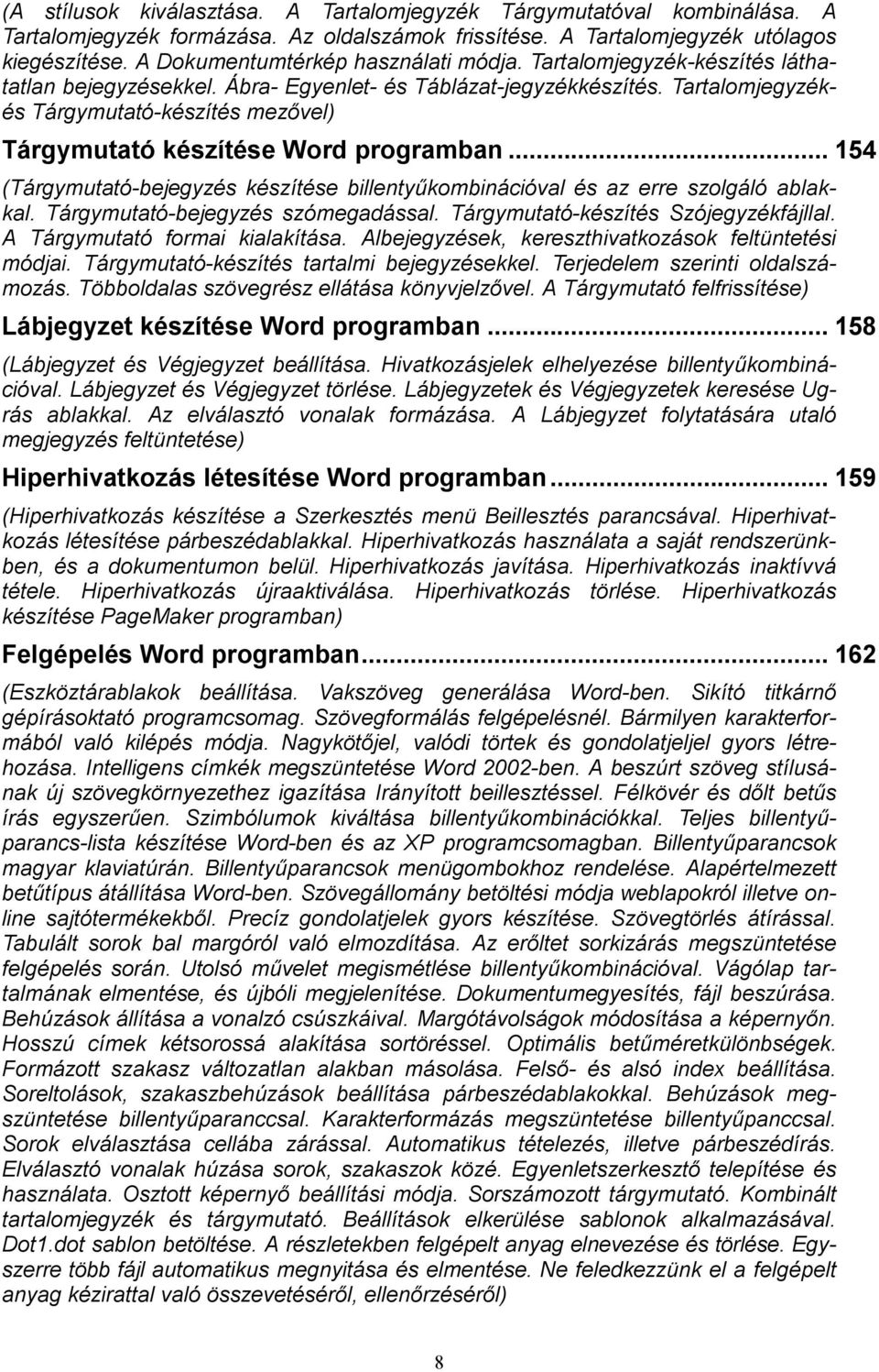 Tartalomjegyzékés Tárgymutató-készítés mezővel) Tárgymutató készítése Word programban... 154 (Tárgymutató-bejegyzés készítése billentyűkombinációval és az erre szolgáló ablakkal.