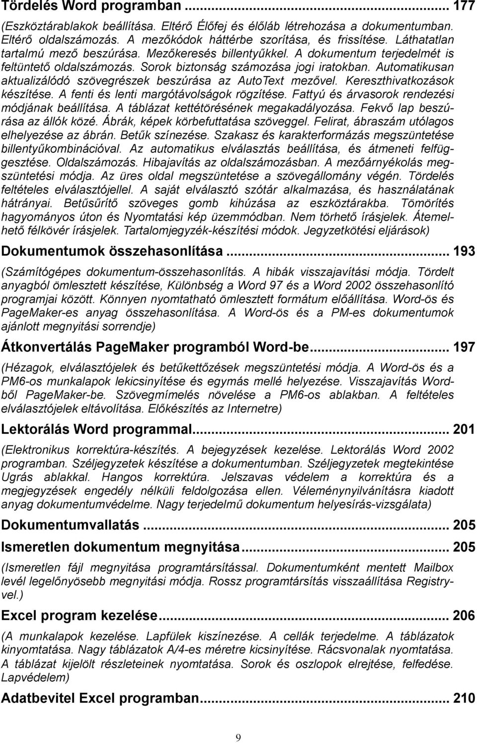 Automatikusan aktualizálódó szövegrészek beszúrása az AutoText mezővel. Kereszthivatkozások készítése. A fenti és lenti margótávolságok rögzítése. Fattyú és árvasorok rendezési módjának beállítása.