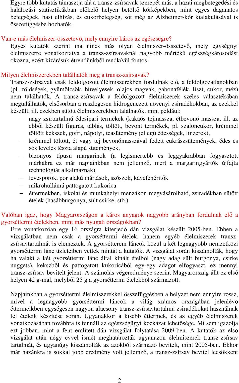 Egyes kutatók szerint ma nincs más olyan élelmiszer-összetevő, mely egységnyi élelmiszerre vonatkoztatva a transz-zsírsavaknál nagyobb mértékű egészségkárosodást okozna, ezért kizárásuk étrendünkből