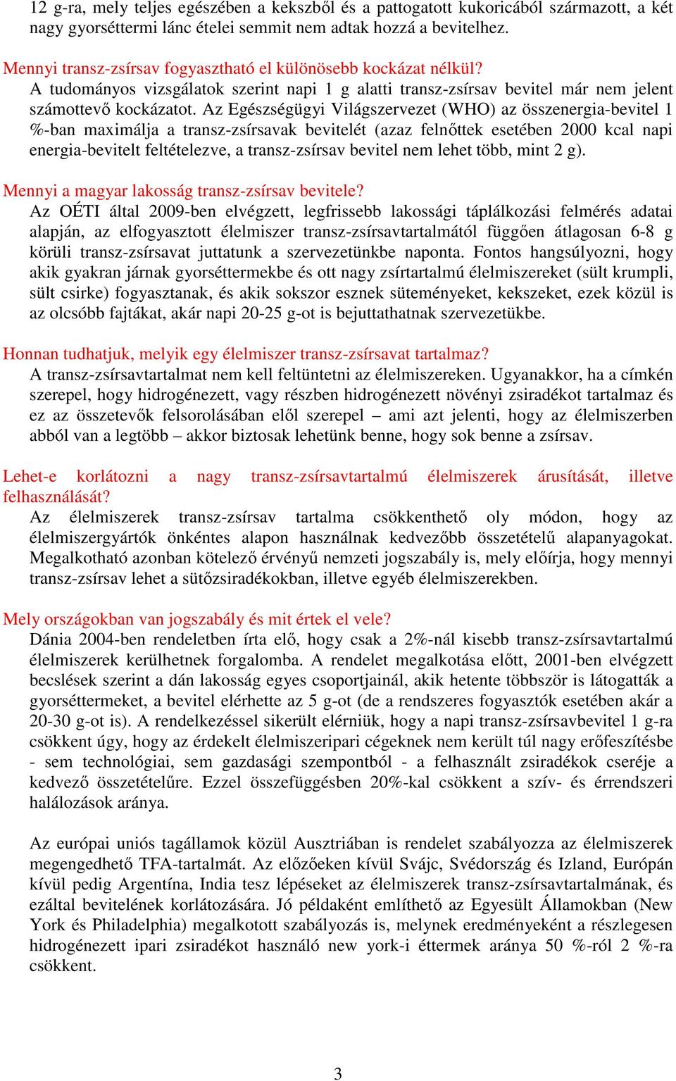 Az Egészségügyi Világszervezet (WHO) az összenergia-bevitel 1 %-ban maximálja a transz-zsírsavak bevitelét (azaz felnőttek esetében 2000 kcal napi energia-bevitelt feltételezve, a transz-zsírsav