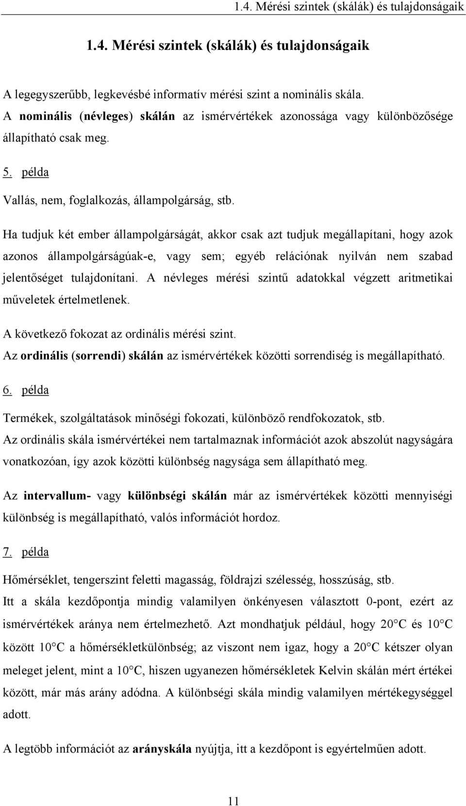 Ha tuduk két ember államolgárságát, akkor csak azt tuduk megállaítan, hog azok azonos államolgárságúak-e, vag sem; egéb relácónak nlván nem szabad elentőséget tuladonítan.