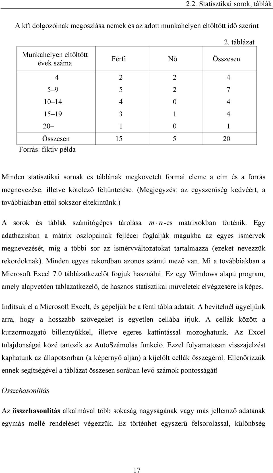 megnevezése, lletve kötelező eltüntetése. (Megegzés: az egszerűség kedvéért, a továbbakban ettől sokszor eltekntünk.) A sorok és táblák számítógées tárolása m n -es mátrokban történk.