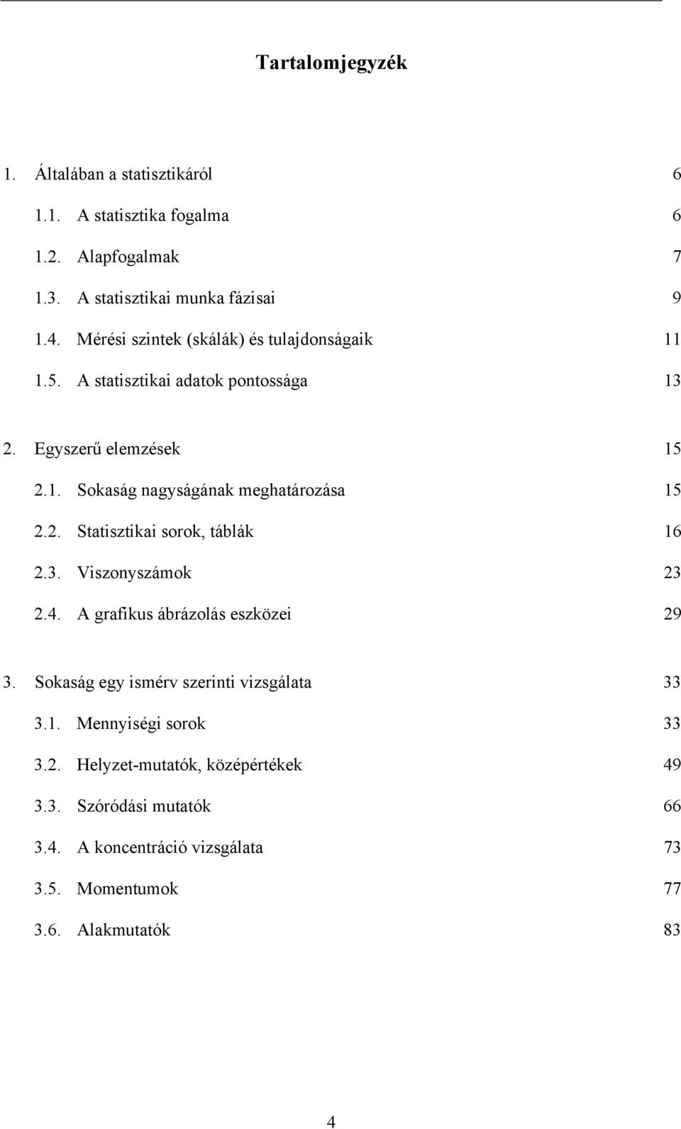 . Sokaság nagságának meghatározása 5.. Statsztka sorok, táblák 6.3. Vszonszámok 3.4. A grakus ábrázolás eszköze 9 3.