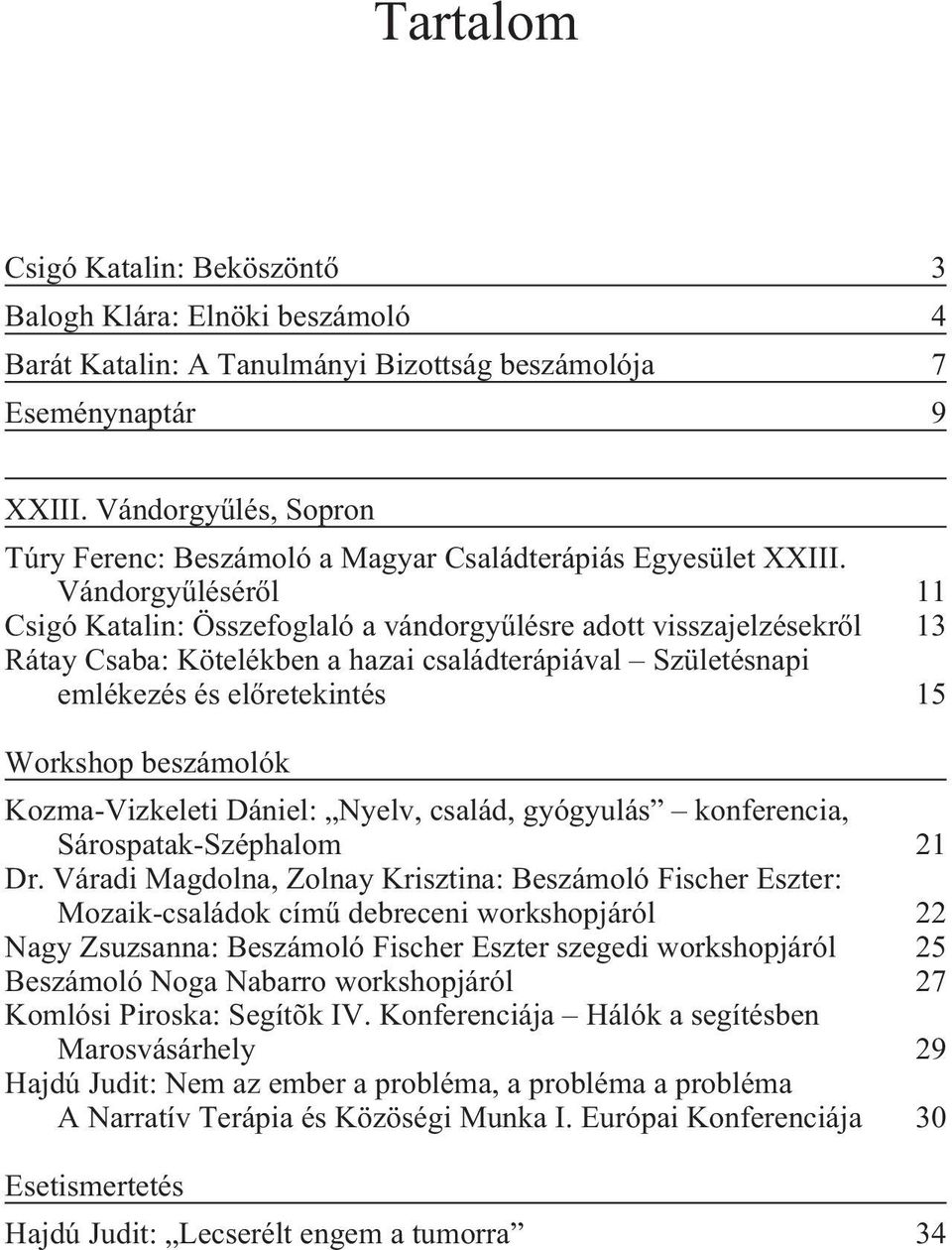 Vándorgyûlésérõl 11 Csigó Katalin: Összefoglaló a vándorgyûlésre adott visszajelzésekrõl 13 Rátay Csaba: Kötelékben a hazai családterápiával Születésnapi emlékezés és elõretekintés 15 Workshop