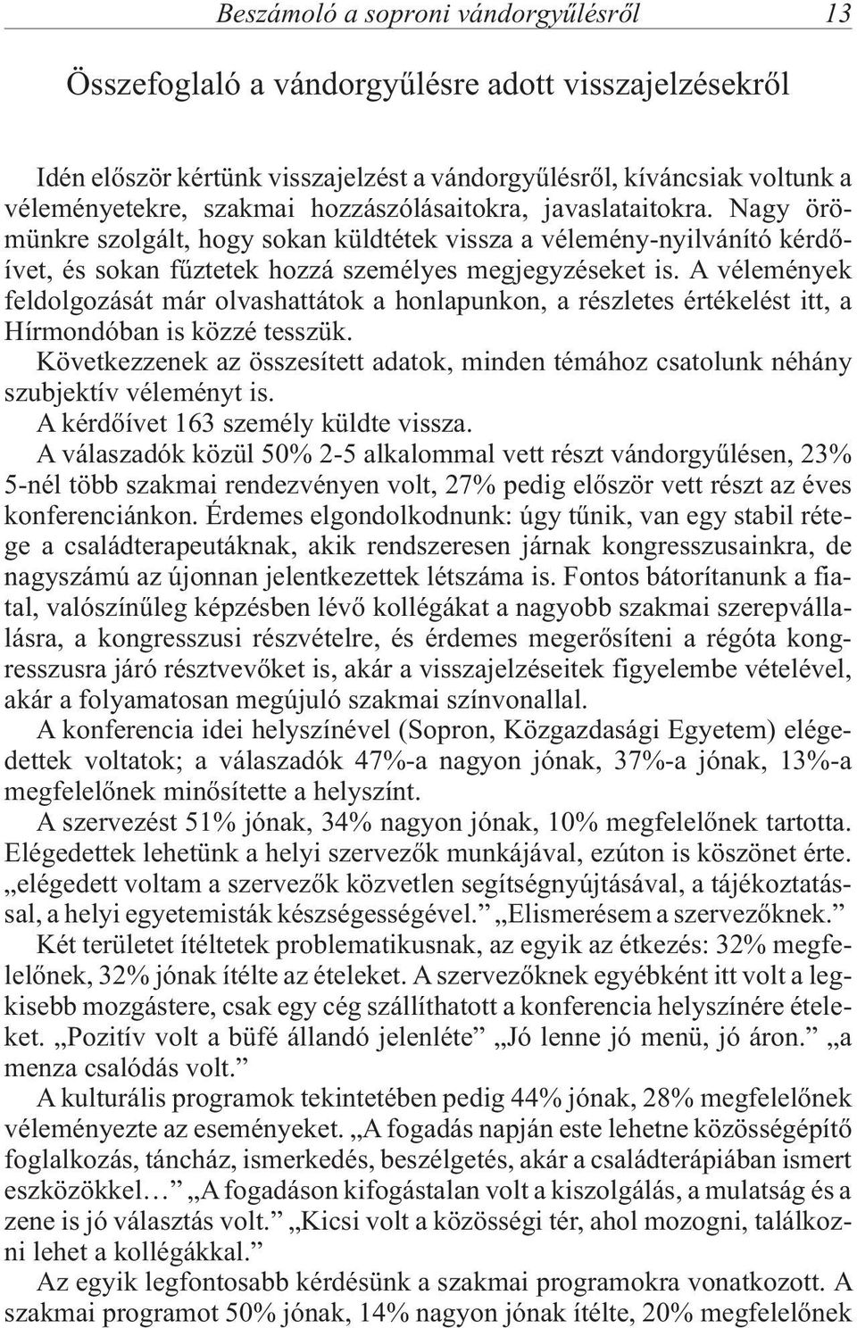 A vélemények feldolgozását már olvashattátok a honlapunkon, a részletes értékelést itt, a Hírmondóban is közzé tesszük.