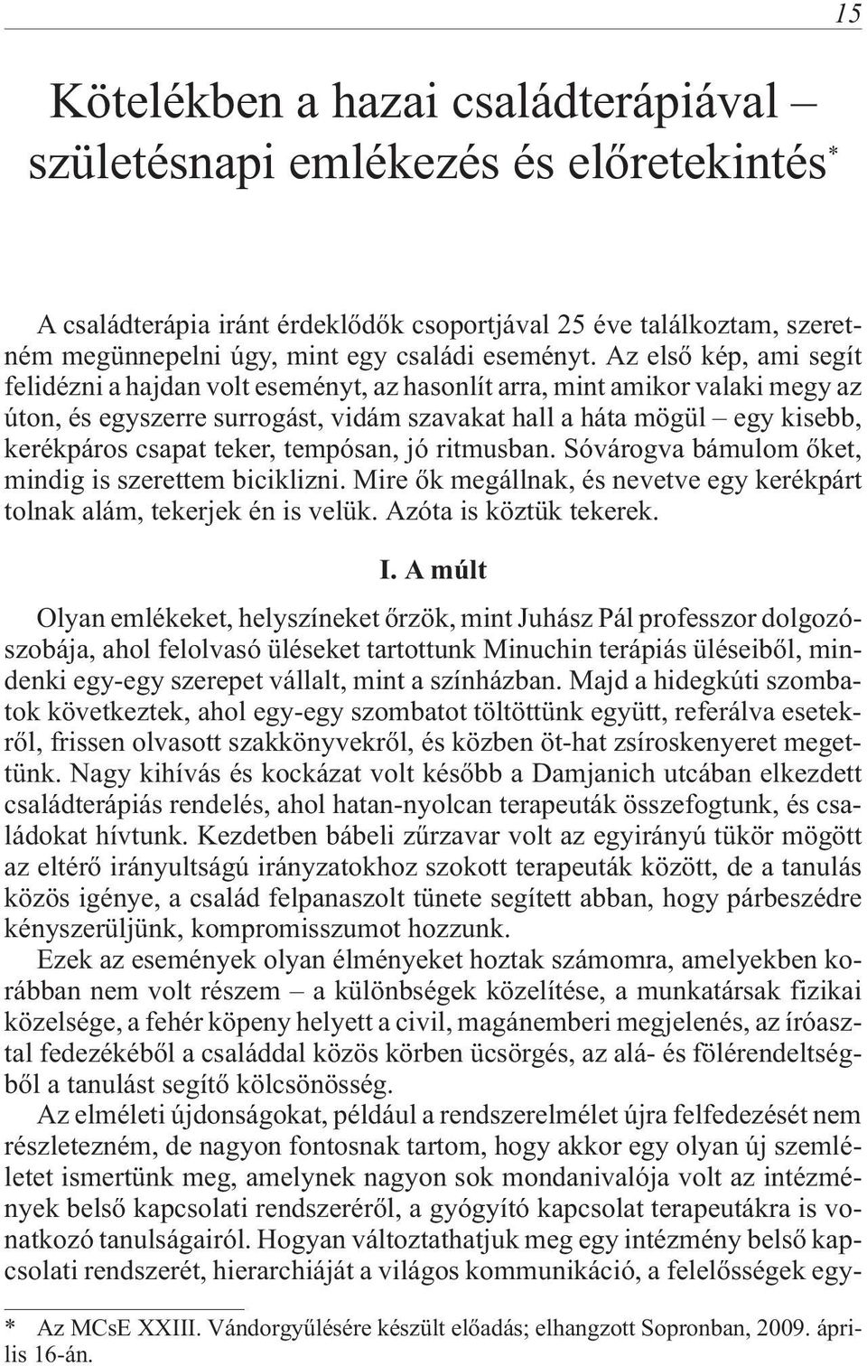 Az elsõ kép, ami segít felidézni a hajdan volt eseményt, az hasonlít arra, mint amikor valaki megy az úton, és egyszerre surrogást, vidám szavakat hall a háta mögül egy kisebb, kerékpáros csapat