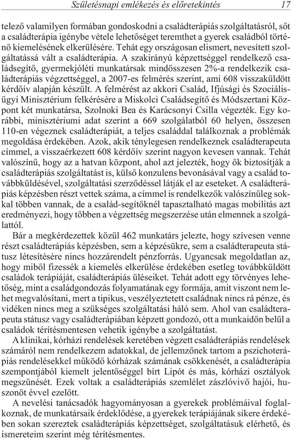 A szakirányú képzettséggel rendelkezõ családsegítõ, gyermekjóléti munkatársak mindösszesen 2%-a rendelkezik családterápiás végzettséggel, a 2007-es felmérés szerint, ami 608 visszaküldött kérdõív