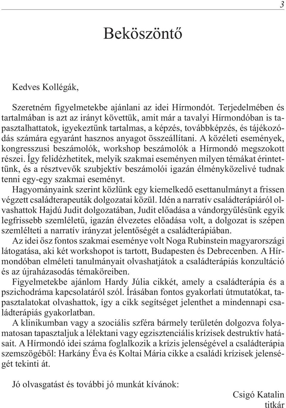 anyagot összeállítani. A közéleti események, kongresszusi beszámolók, workshop beszámolók a Hírmondó megszokott részei.