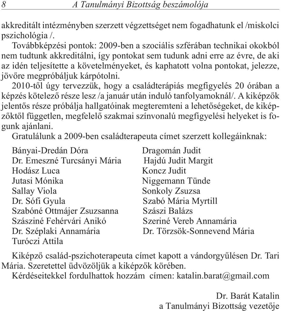 volna pontokat, jelezze, jövõre megpróbáljuk kárpótolni. 2010-tõl úgy tervezzük, hogy a családterápiás megfigyelés 20 órában a képzés kötelezõ része lesz /a január után induló tanfolyamoknál/.