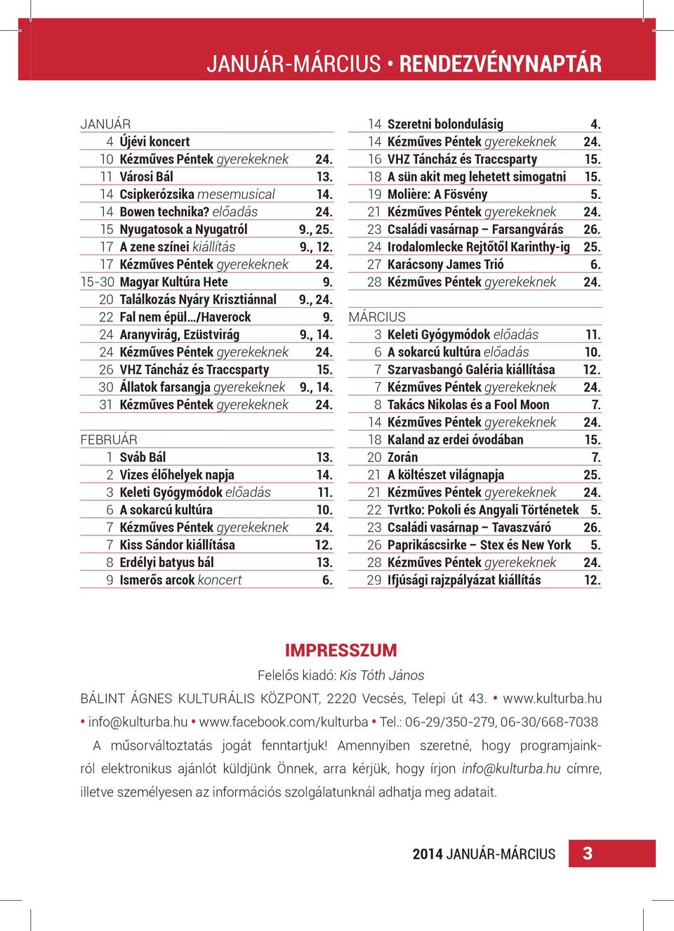 24 Aranyvirág, Ezüstvirág 9., 14. 24 Kézműves Péntek gyerekeknek 24. 26 VHZ Táncház és Traccsparty 15. 30 Állatok farsangja gyerekeknek 9., 14. 31 Kézműves Péntek gyerekeknek 24.