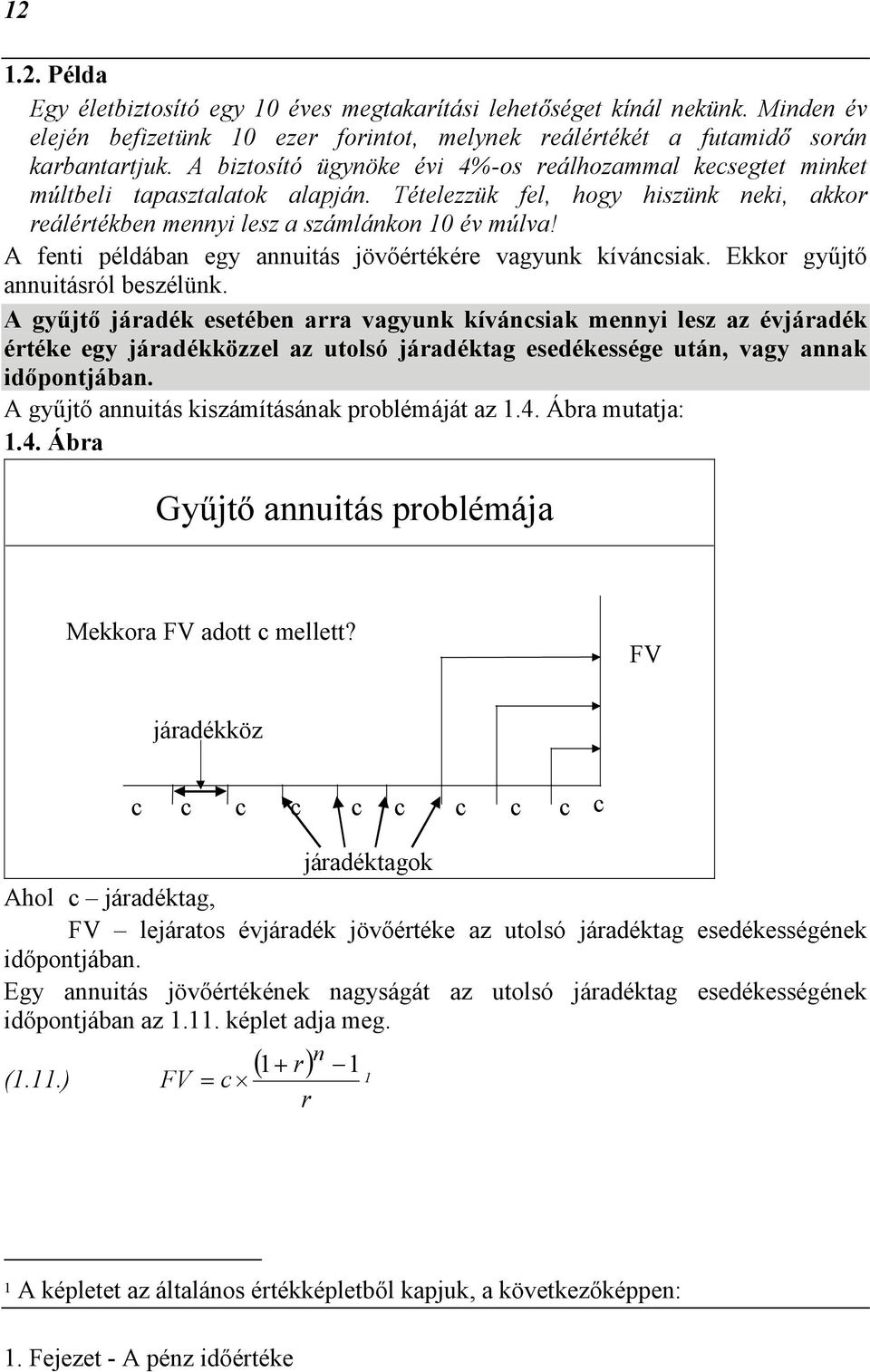 A feti példába egy auitás jövőértékére vagyuk kívácsiak. Ekkor gyűjtő auitásról beszélük.