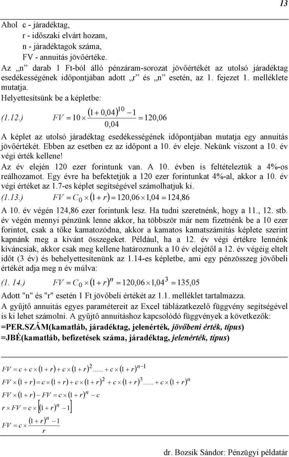 ) FV = 10 ( 1+ 0,04) 10 1 = 120,06 0,04 A képlet az utolsó járadéktag esedékességéek időpotjába mutatja egy auitás jövőértékét. Ebbe az esetbe ez az időpot a 10. év eleje. Nekük viszot a 10.