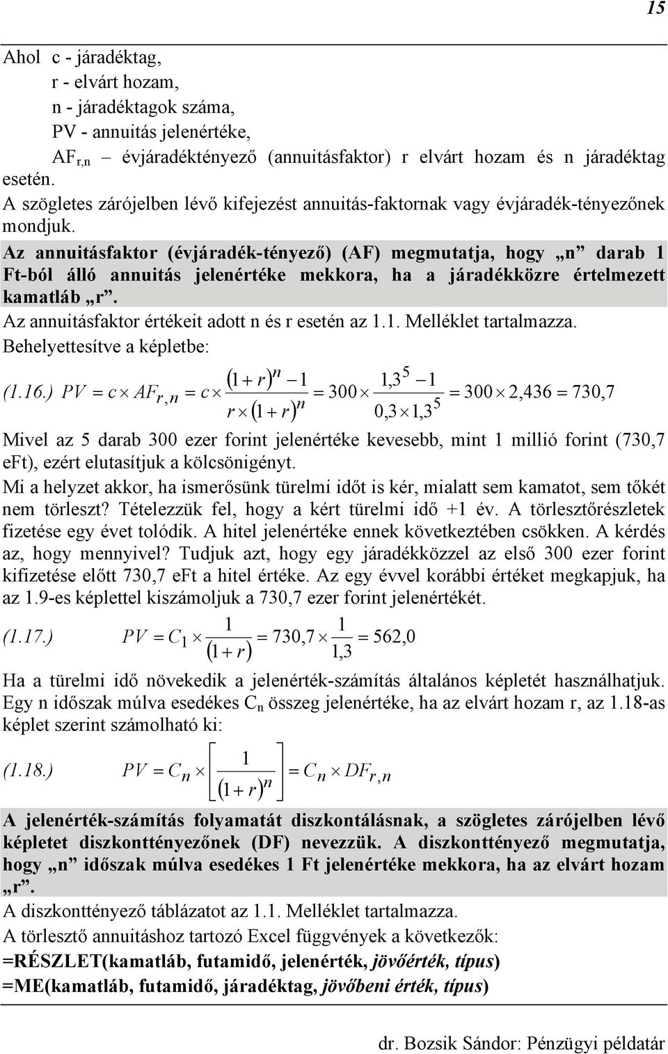 Az auitásfaktor (évjáradék-téyező) (AF) megmutatja, hogy darab 1 Ft-ból álló auitás jeleértéke mekkora, ha a járadékközre értelmezett kamatláb r. Az auitásfaktor értékeit adott és r eseté az 1.1. Melléklet tartalmazza.