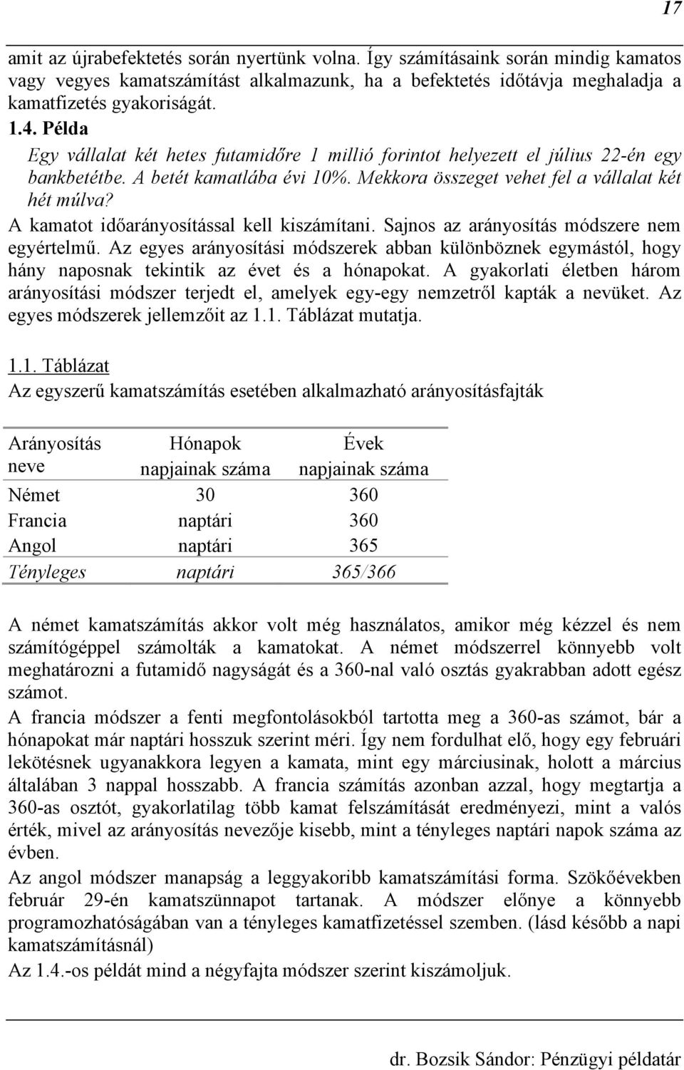 A kamatot időaráyosítással kell kiszámítai. Sajos az aráyosítás módszere em egyértelmű. Az egyes aráyosítási módszerek abba külöbözek egymástól, hogy háy aposak tekitik az évet és a hóapokat.