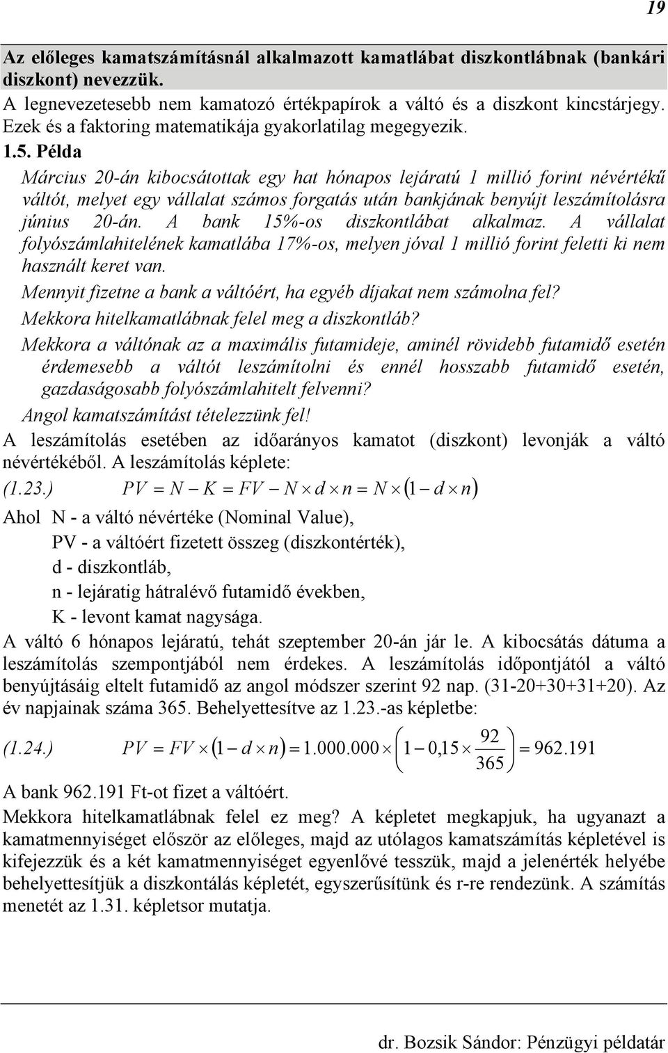 Példa Március 20-á kibocsátottak egy hat hóapos lejáratú 1 millió forit évértékű váltót, melyet egy vállalat számos forgatás utá bakjáak beyújt leszámítolásra júius 20-á.