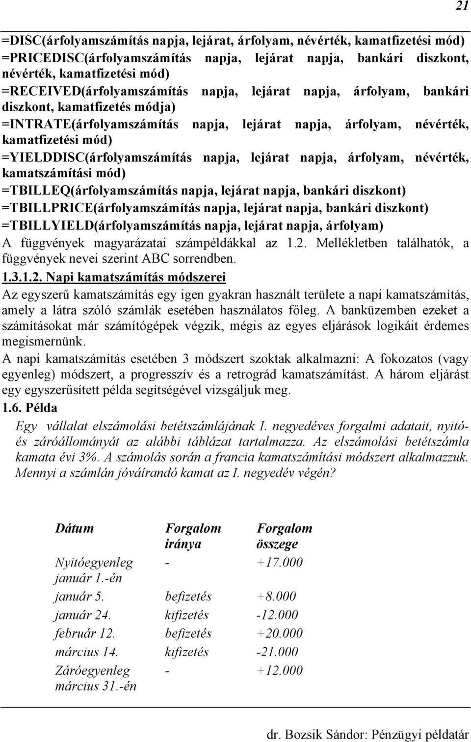 árfolyam, évérték, kamatszámítási mód) =TBILLEQ(árfolyamszámítás apja, lejárat apja, bakári diszkot) =TBILLPRICE(árfolyamszámítás apja, lejárat apja, bakári diszkot) =TBILLYIELD(árfolyamszámítás