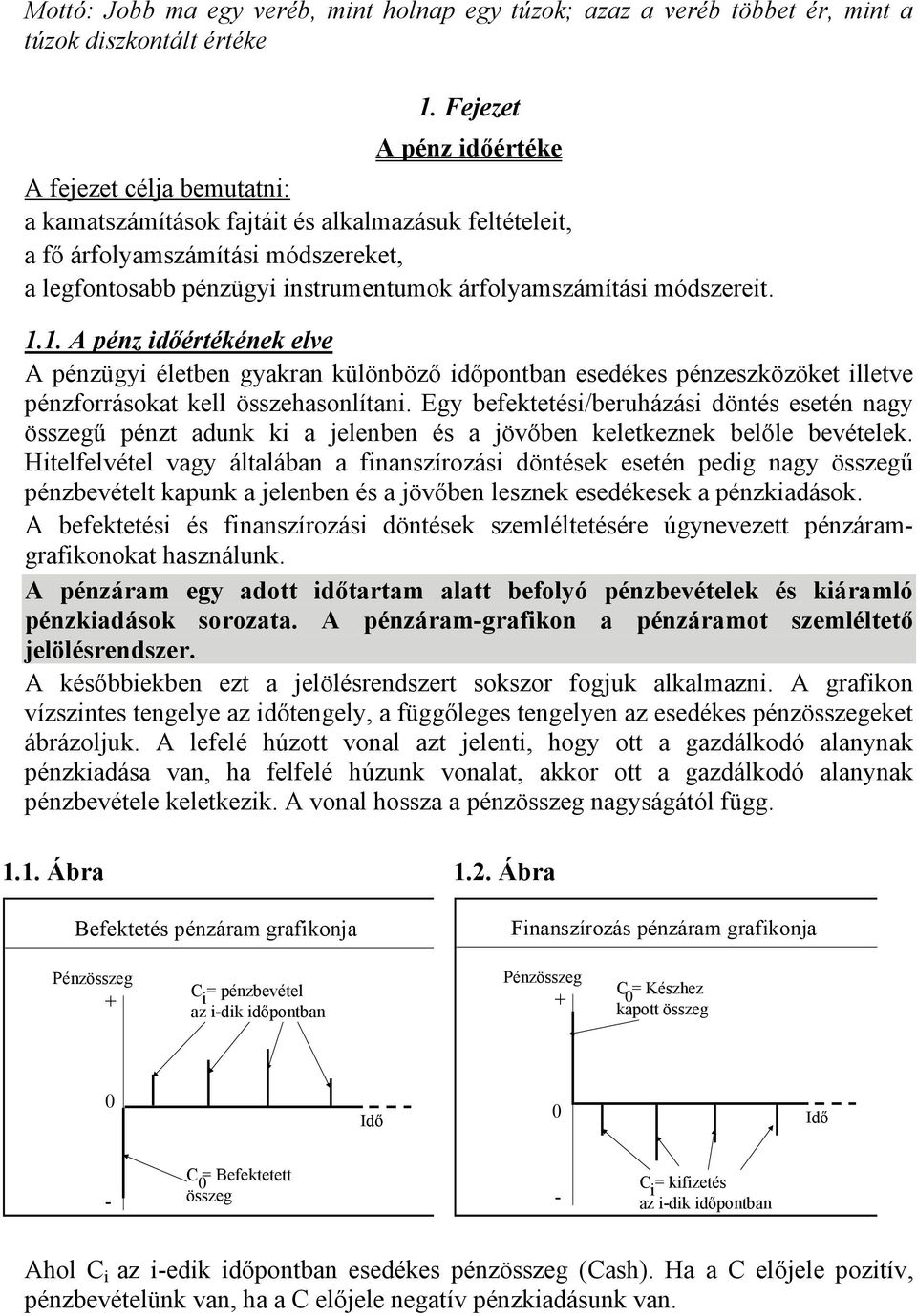 módszereit. 1.1. A péz időértékéek elve A pézügyi életbe gyakra külöböző időpotba esedékes pézeszközöket illetve pézforrásokat kell összehasolítai.