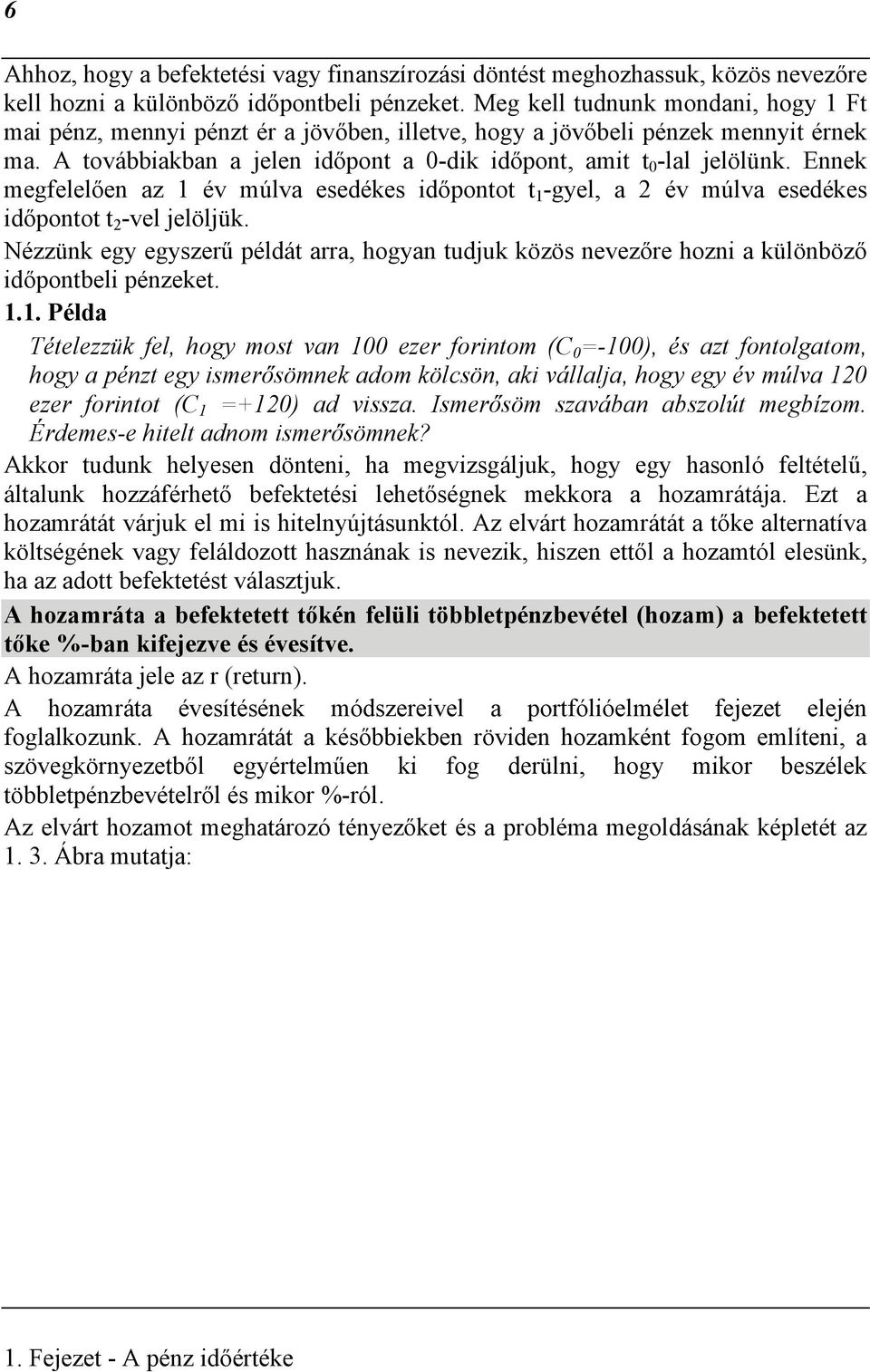 Eek megfelelőe az 1 év múlva esedékes időpotot t 1 -gyel, a 2 év múlva esedékes időpotot t 2 -vel jelöljük.