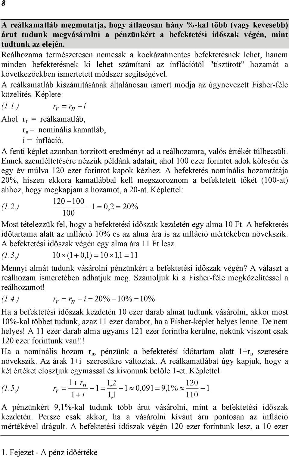 A reálkamatláb kiszámításáak általáosa ismert módja az úgyevezett Fisher-féle közelítés. Képlete: (1.1.) rr = r i Ahol r r = reálkamatláb, r = omiális kamatláb, i = ifláció.