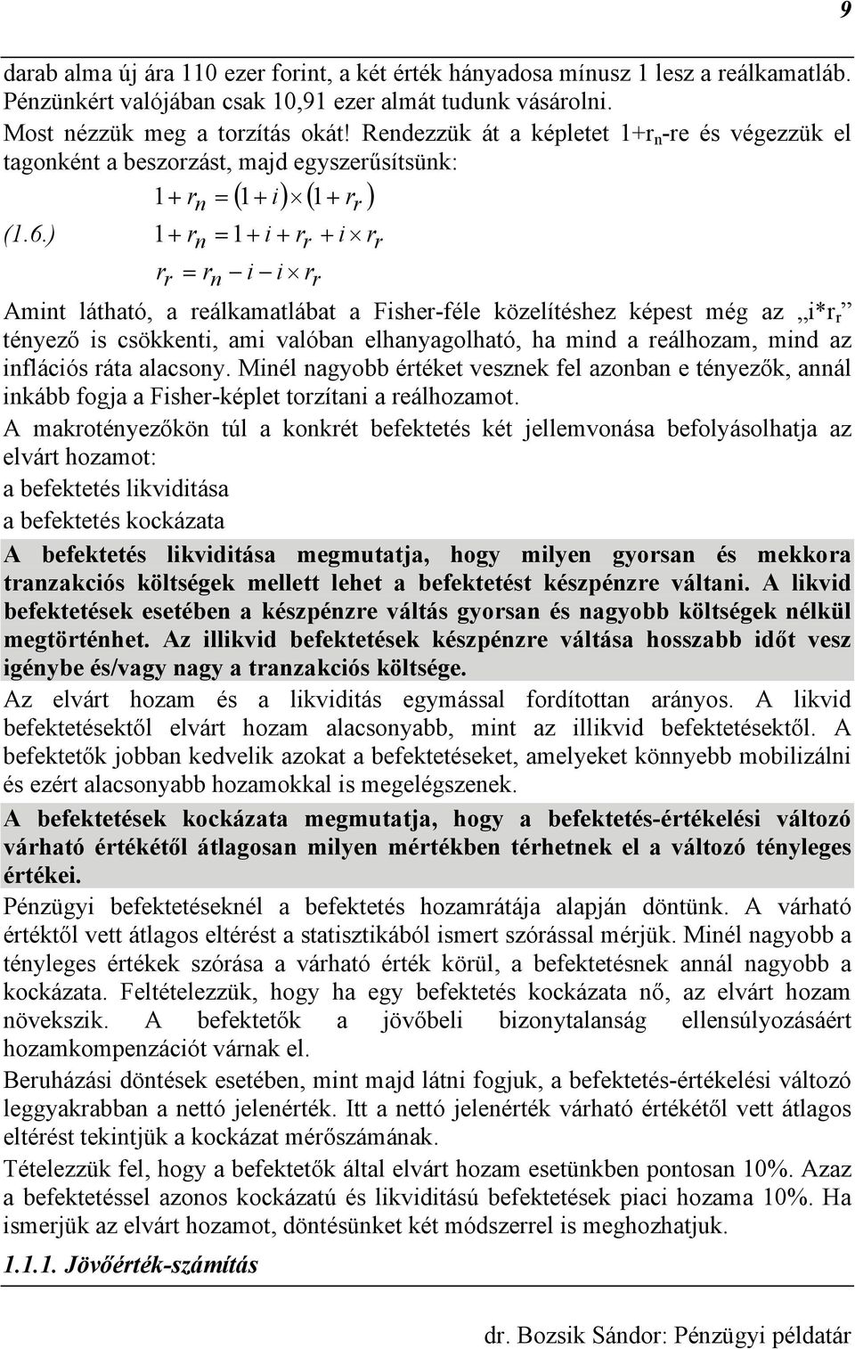 ) 1+ r = 1+ i + rr + i rr rr = r i i rr Amit látható, a reálkamatlábat a Fisher-féle közelítéshez képest még az i*r r téyező is csökketi, ami valóba elhayagolható, ha mid a reálhozam, mid az iflációs