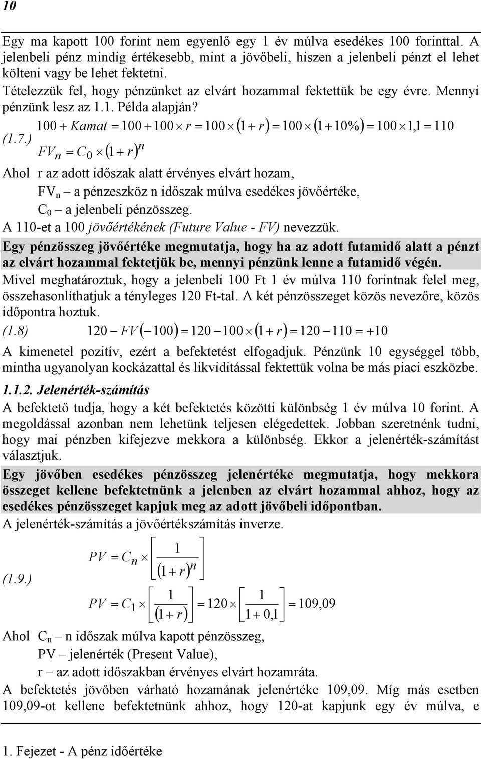 ) FV = C0 ( 1+ r) Ahol r az adott időszak alatt érvéyes elvárt hozam, FV a pézeszköz időszak múlva esedékes jövőértéke, C 0 a jelebeli pézösszeg.