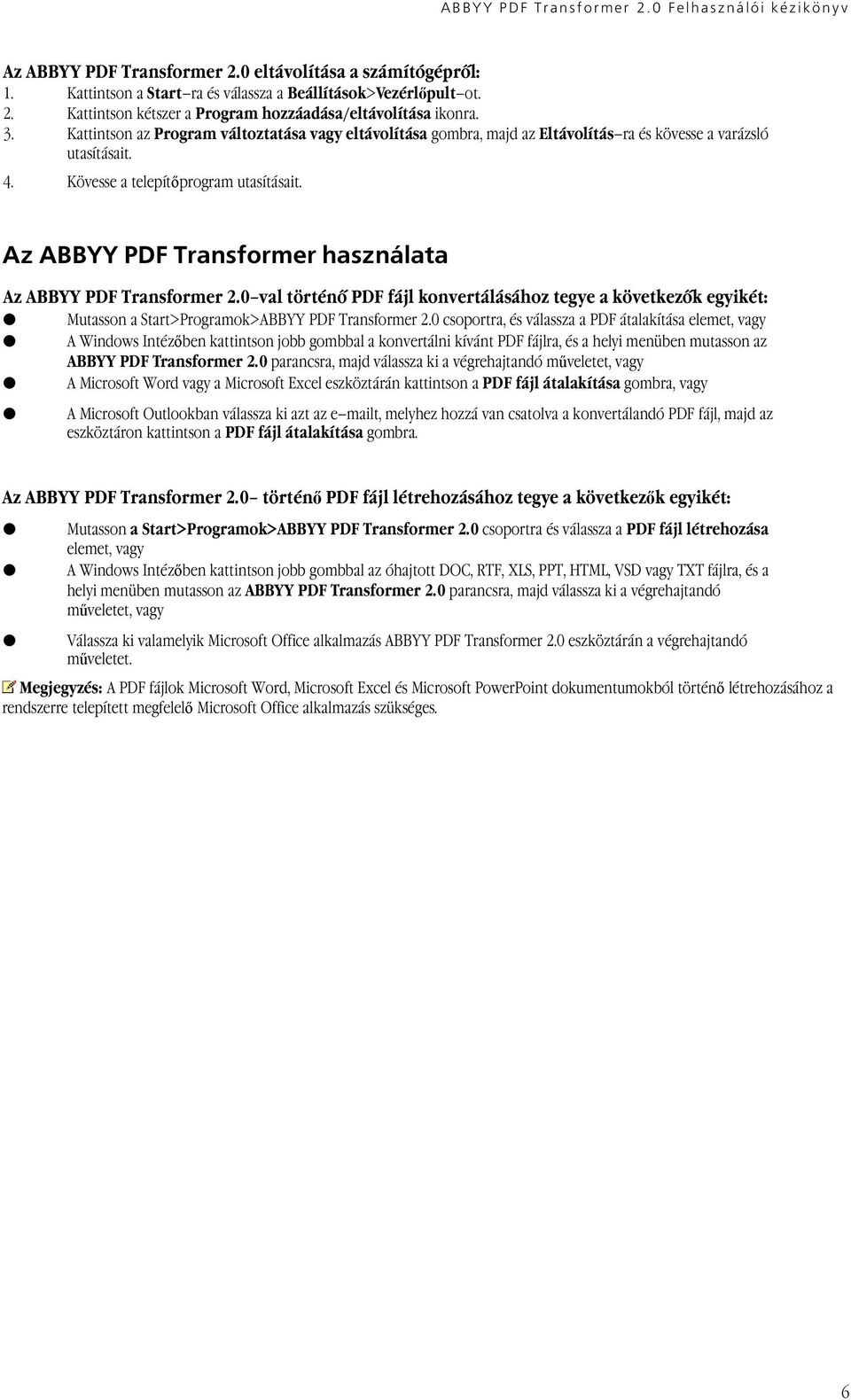 Az ABBYY PDF Transformer használata Az ABBYY PDF Transformer 2.0 val történő PDF fájl konvertálásához tegye a következők egyikét: Mutasson a Start>Programok>ABBYY PDF Transformer 2.