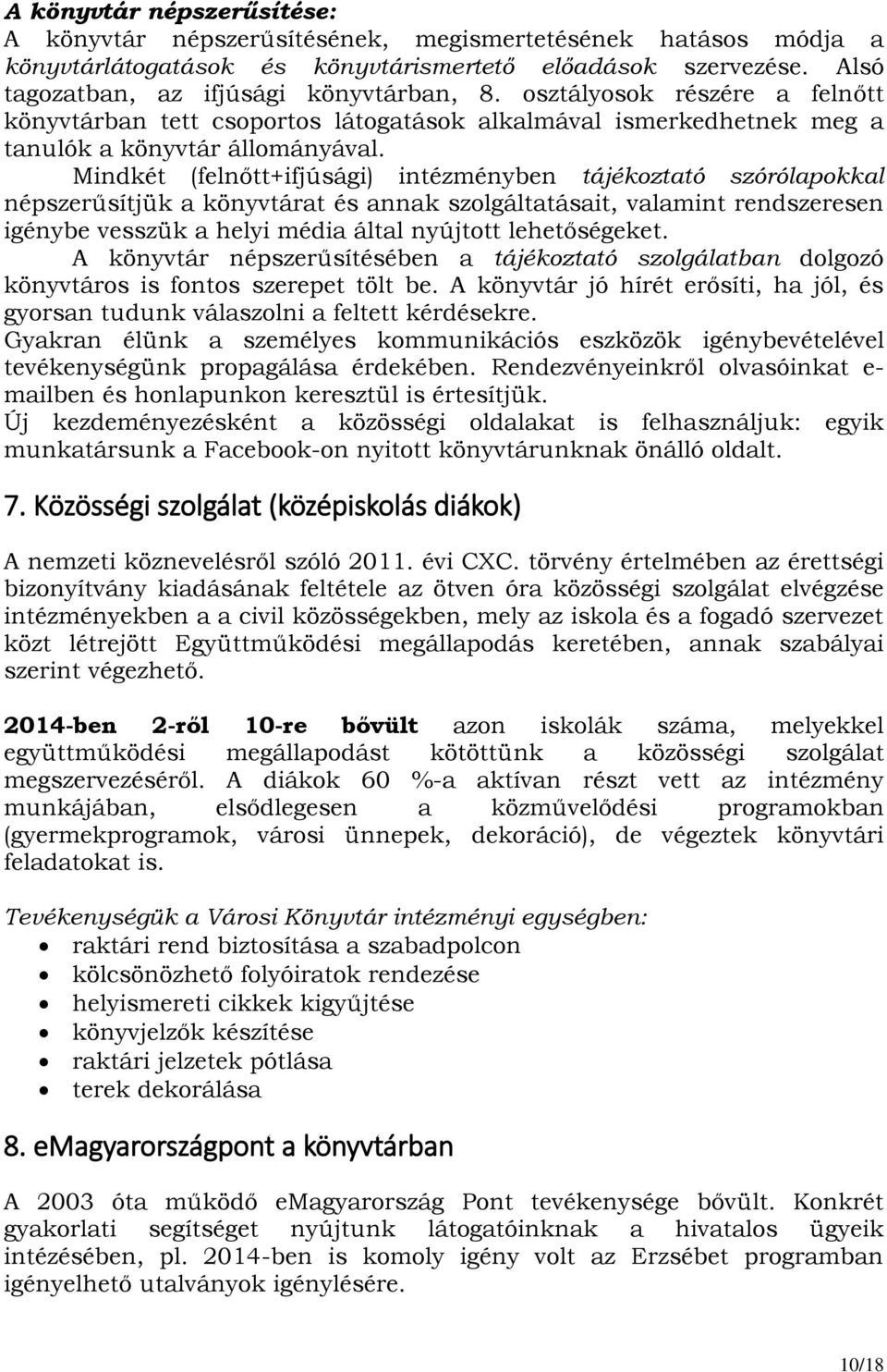 Mindkét (felnőtt+ifjúsági) intézményben tájékoztató szórólapokkal népszerűsítjük a könyvtárat és annak szolgáltatásait, valamint rendszeresen igénybe vesszük a helyi média által nyújtott