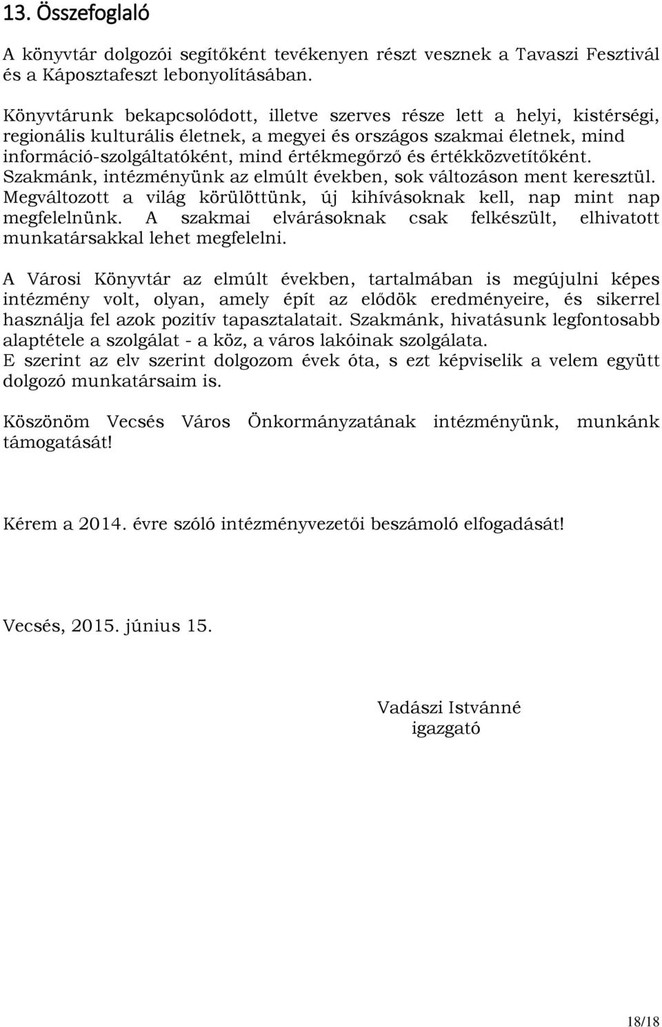 értékközvetítőként. Szakmánk, intézményünk az elmúlt években, sok változáson ment keresztül. Megváltozott a világ körülöttünk, új kihívásoknak kell, nap mint nap megfelelnünk.