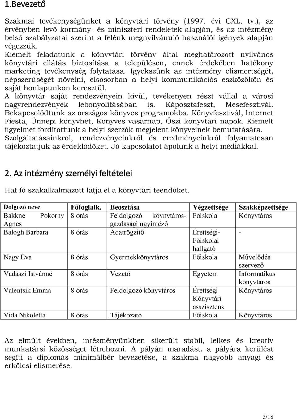 Kiemelt feladatunk a könyvtári törvény által meghatározott nyilvános könyvtári ellátás biztosítása a településen, ennek érdekében hatékony marketing tevékenység folytatása.