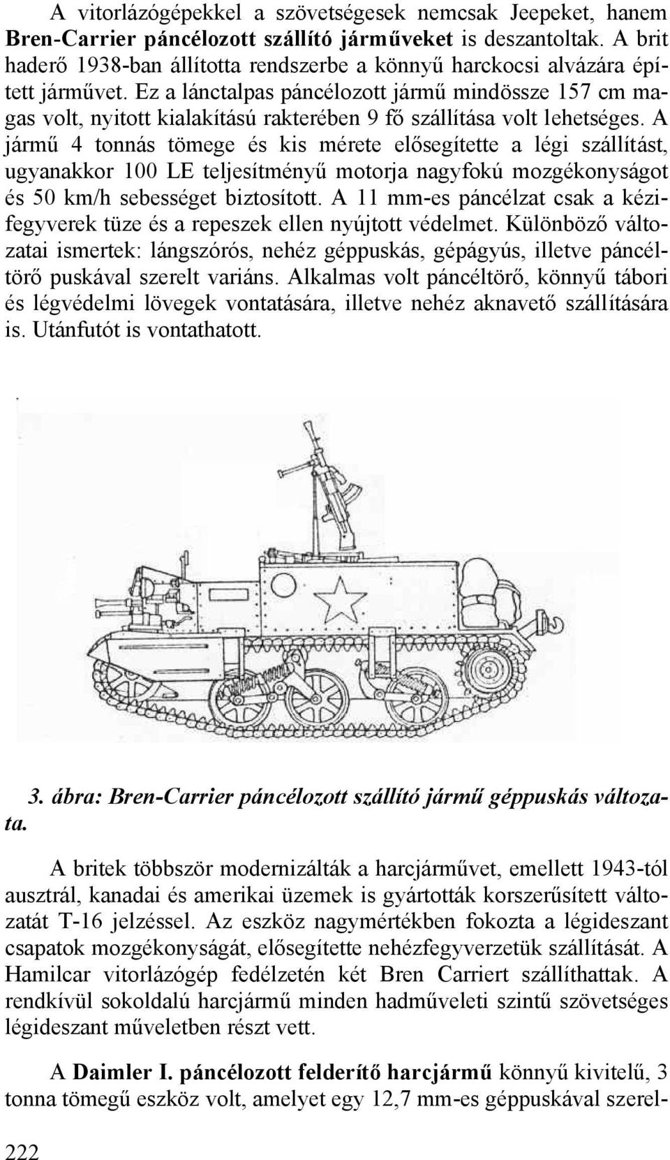Ez a lánctalpas páncélozott jármű mindössze 157 cm magas volt, nyitott kialakítású rakterében 9 fő szállítása volt lehetséges.