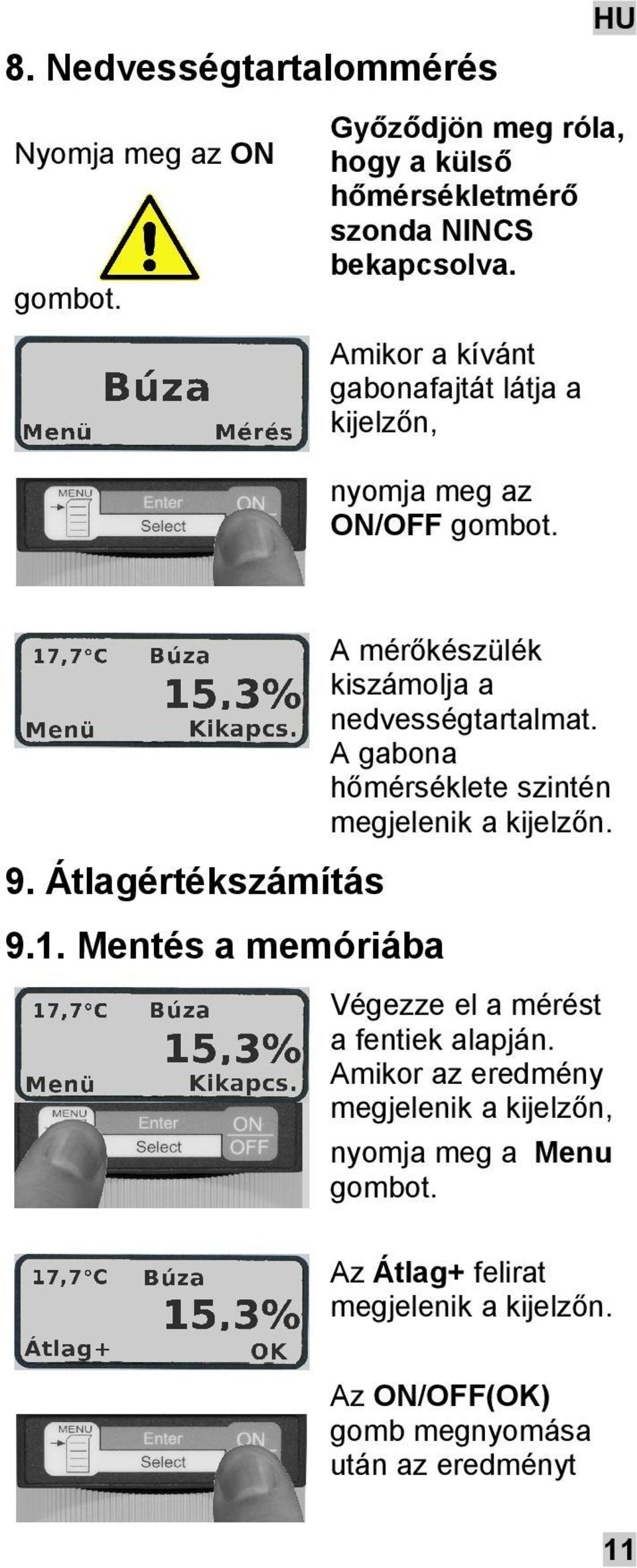 A gabona hőmérséklete szintén megjelenik a kijelzőn. 9. Átlagértékszámítás 9.1. Mentés a memóriába Végezze el a mérést a fentiek alapján.