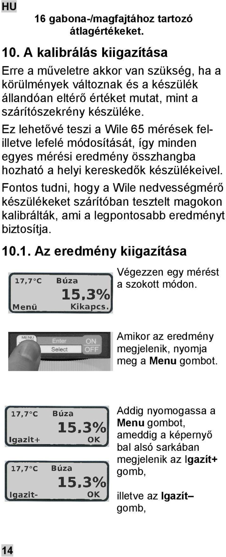 Ez lehetővé teszi a Wile 65 mérések felilletve lefelé módosítását, így minden egyes mérési eredmény összhangba hozható a helyi kereskedők készülékeivel.