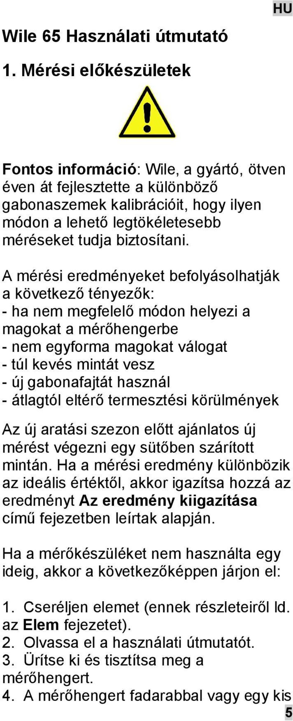 A mérési eredményeket befolyásolhatják a következő tényezők: - ha nem megfelelő módon helyezi a magokat a mérőhengerbe - nem egyforma magokat válogat - túl kevés mintát vesz - új gabonafajtát használ