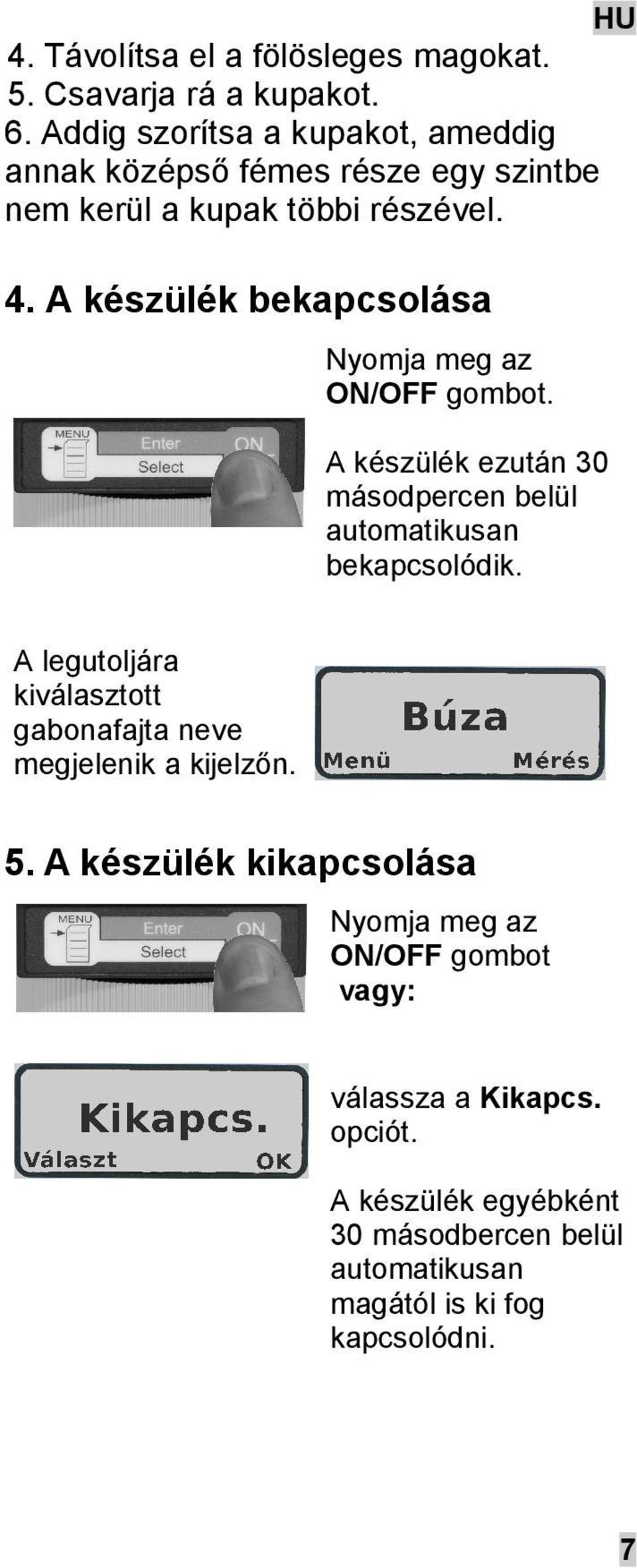 A készülék bekapcsolása Nyomja meg az ON/OFF gombot. A készülék ezután 30 másodpercen belül automatikusan bekapcsolódik.