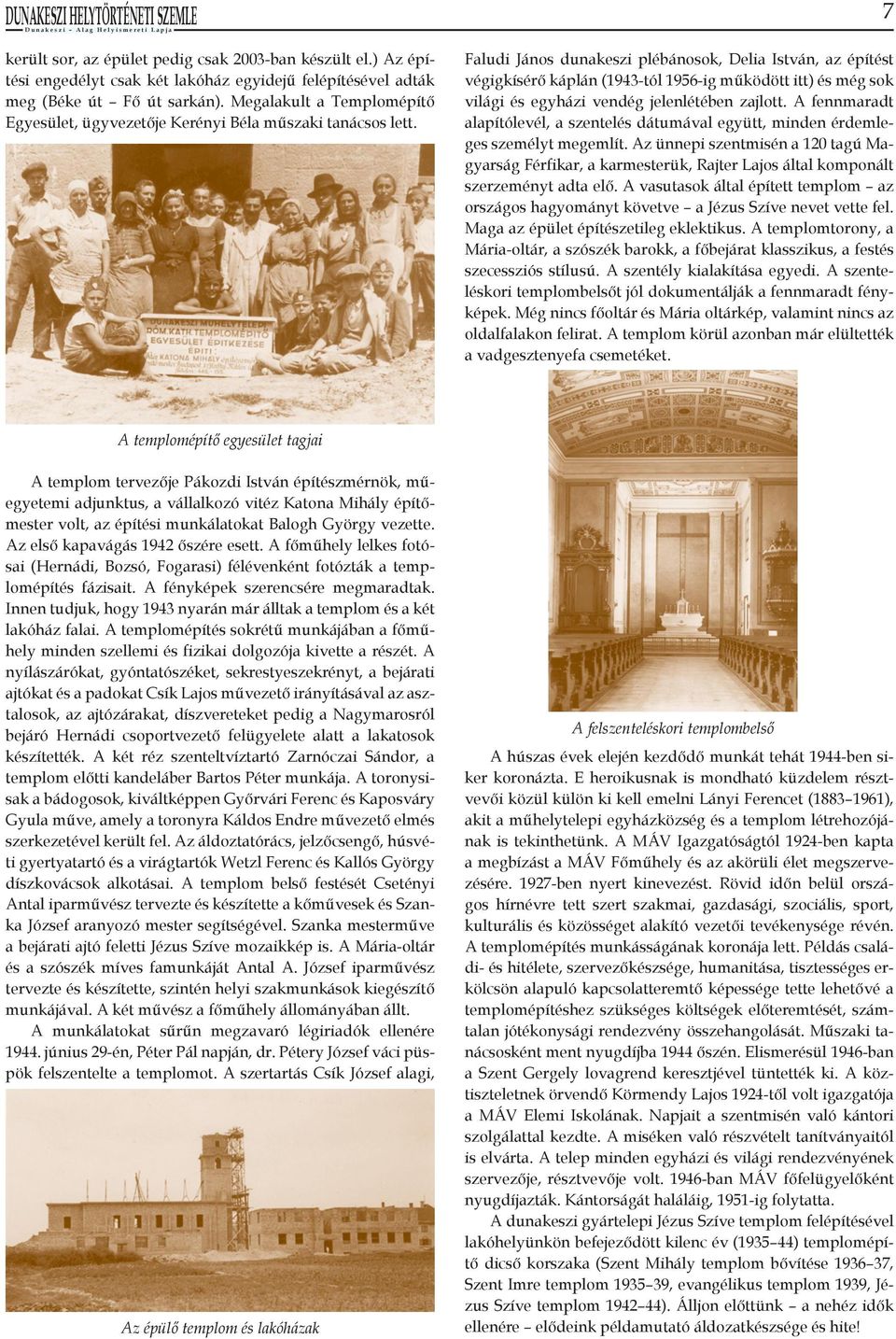 Faludi János dunakeszi plébánosok, Delia István, az építést végigkísérő káplán (1943-tól 1956-ig működött itt) és még sok világi és egyházi vendég jelenlétében zajlott.