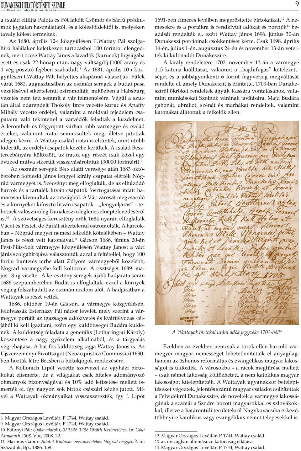 vég posztó) fejében szabadult. 8 Az 1681. április 10-i közgyűlésen I.Wattay Pált helyettes alispánná választják. Fülek várát 1682.