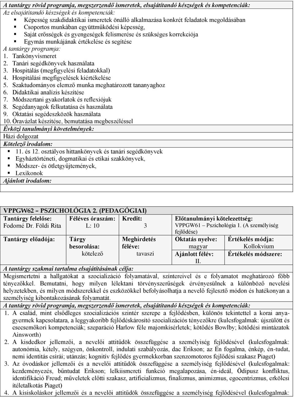 Hospitálás (megfigyelési feladatokkal) 4. Hospitálási megfigyelések kiértékelése 5. Szaktudományos elemző munka meghatározott tananyaghoz 6. Didaktikai analízis készítése 7.