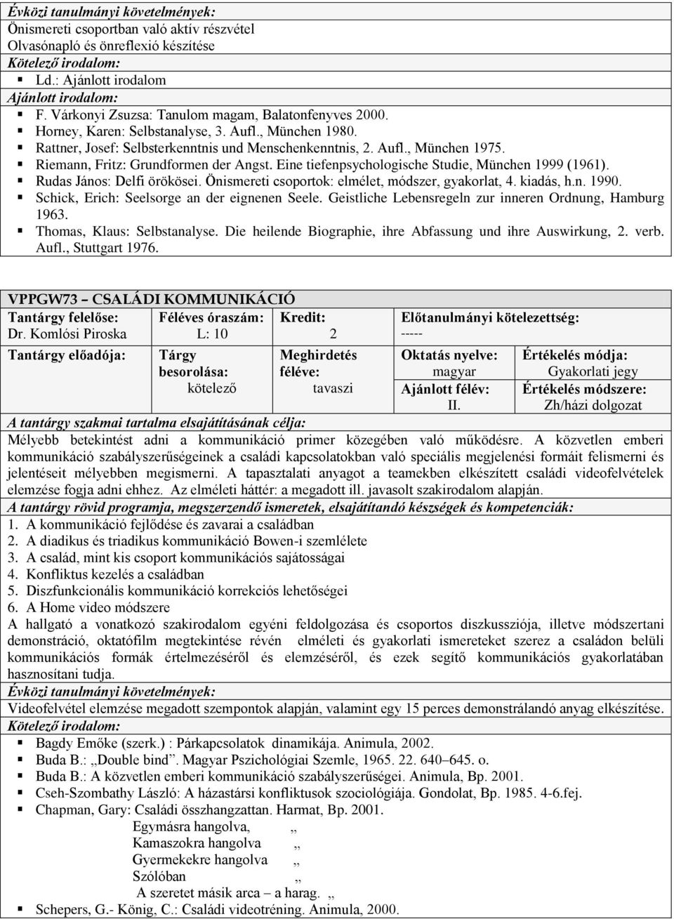 Rudas János: Delfi örökösei. Önismereti csoportok: elmélet, módszer, gyakorlat, 4. kiadás, h.n. 1990. Schick, Erich: Seelsorge an der eignenen Seele.