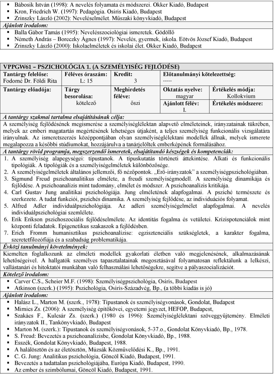 Eötvös József Kiadó, Budapest Zrinszky László (2000): Iskolaelméletek és iskolai élet. Okker Kiadó, Budapest VPPGW61 PSZICHOLÓGIA 1. (A SZEMÉLYISÉG FEJLŐDÉSE) Fodorné Dr. Földi Rita L: 15 3 ----- I.